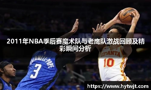 2011年NBA季后赛魔术队与老鹰队激战回顾及精彩瞬间分析