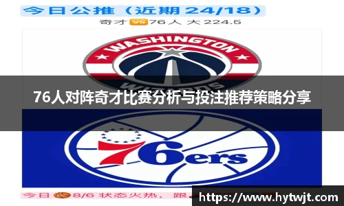 76人对阵奇才比赛分析与投注推荐策略分享
