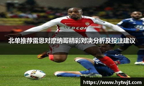 北单推荐雷恩对摩纳哥精彩对决分析及投注建议